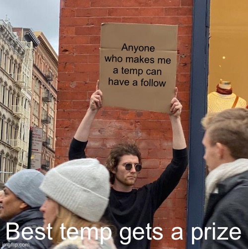 Anyone who makes me a temp can have a follow; Best temp gets a prize | image tagged in memes,guy holding cardboard sign | made w/ Imgflip meme maker