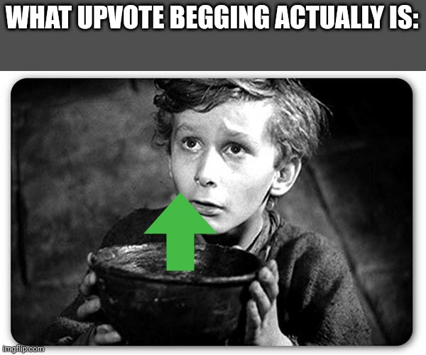 Im not beggin upvotes idgaf if u upvote or not | WHAT UPVOTE BEGGING ACTUALLY IS: | image tagged in beggar | made w/ Imgflip meme maker