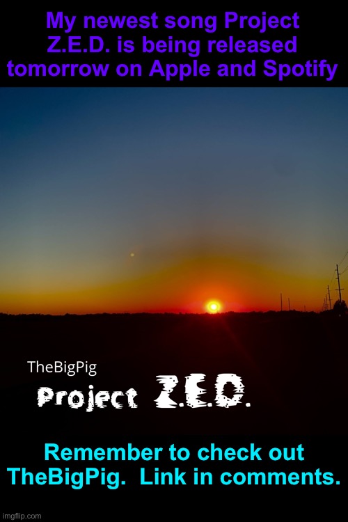 E | My newest song Project Z.E.D. is being released tomorrow on Apple and Spotify; Remember to check out TheBigPig.  Link in comments. | image tagged in spotify,thebigpig | made w/ Imgflip meme maker