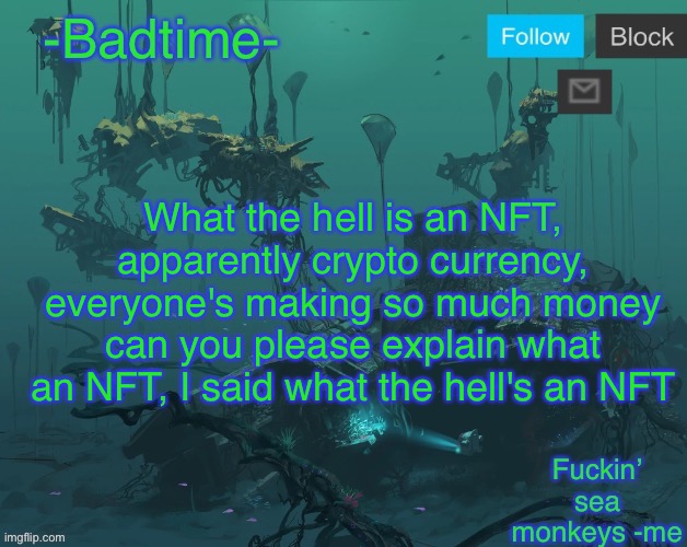 Mercury II announcement | What the hell is an NFT, apparently crypto currency, everyone's making so much money can you please explain what an NFT, I said what the hell's an NFT | image tagged in mercury ii announcement | made w/ Imgflip meme maker