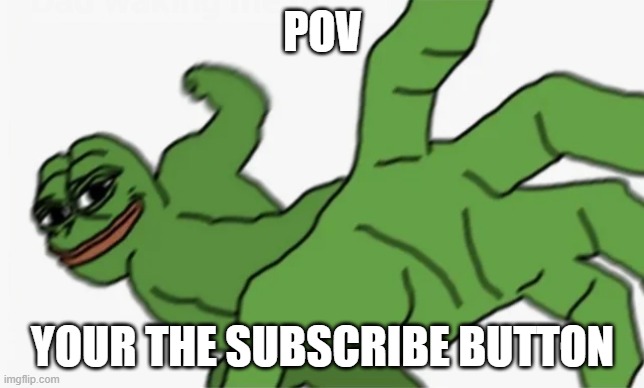 AHHHHHHHHHHHHHHHHHHH | POV; YOUR THE SUBSCRIBE BUTTON | image tagged in pepe punch | made w/ Imgflip meme maker