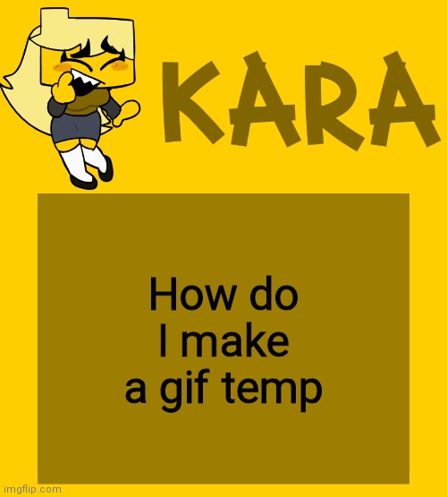 Kara's Meri temp | How do I make a gif temp | image tagged in kara's meri temp | made w/ Imgflip meme maker