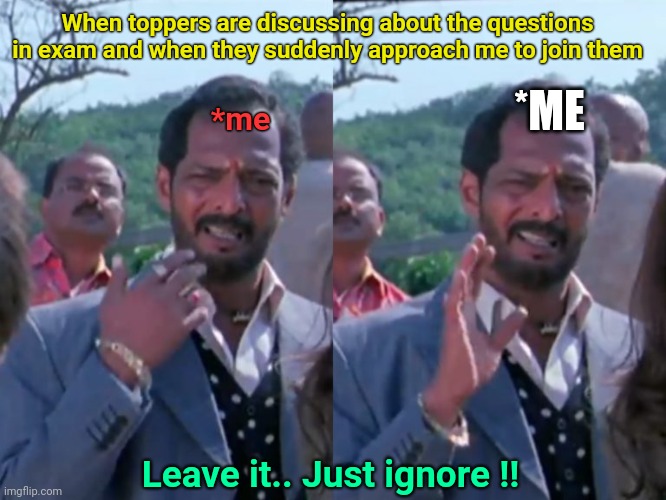 Ignoring the toppers' discussion | When toppers are discussing about the questions in exam and when they suddenly approach me to join them; *ME; *me; Leave it.. Just ignore !! | image tagged in ignoring someone or something,ignore | made w/ Imgflip meme maker