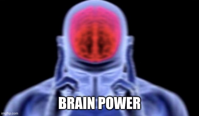 brain damage | BRAIN POWER | image tagged in brain damage | made w/ Imgflip meme maker