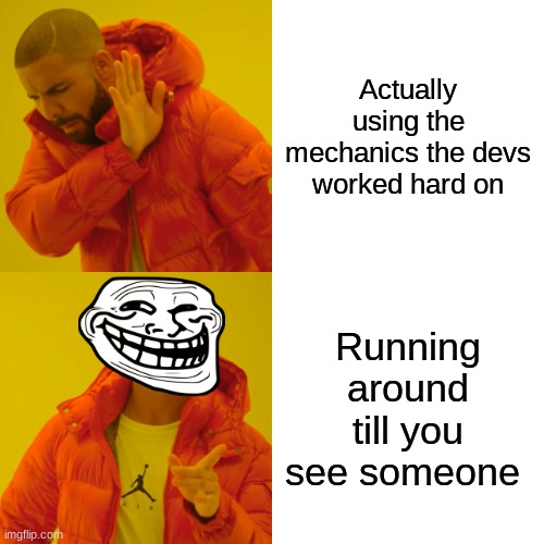 Drake Hotline Bling | Actually using the mechanics the devs worked hard on; Running around till you see someone | image tagged in memes,drake hotline bling | made w/ Imgflip meme maker
