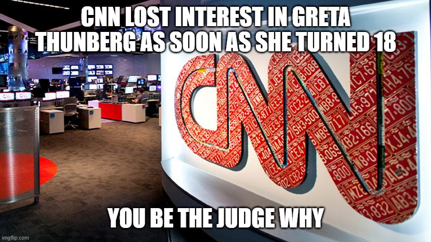 The Pervert Network | CNN LOST INTEREST IN GRETA THUNBERG AS SOON AS SHE TURNED 18; YOU BE THE JUDGE WHY | image tagged in cnn | made w/ Imgflip meme maker