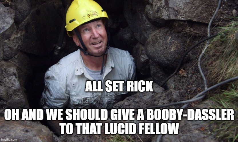 Curse of Oak Island | ALL SET RICK
 
OH AND WE SHOULD GIVE A BOOBY-DASSLER TO THAT LUCID FELLOW | image tagged in curse of oak island | made w/ Imgflip meme maker