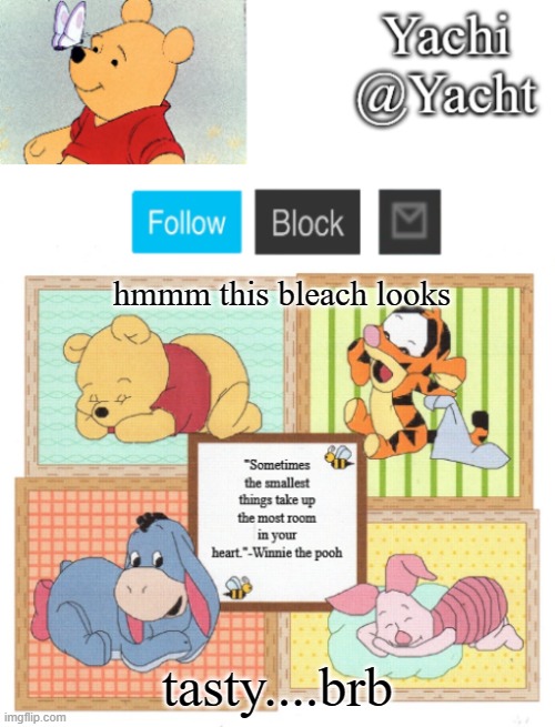 Yachi's Winnie temp | hmmm this bleach looks; tasty....brb | image tagged in yachi's winnie temp | made w/ Imgflip meme maker