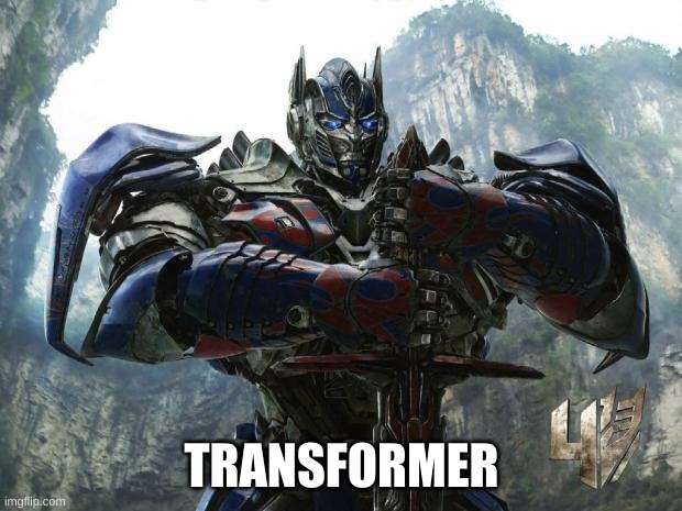 Transformers | TRANSFORMER | image tagged in transformers | made w/ Imgflip meme maker