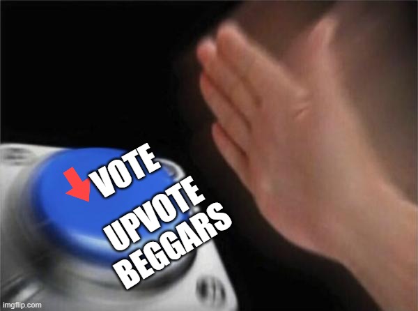 Downvote upvote beggars | VOTE; UPVOTE BEGGARS | image tagged in memes,blank nut button,upvote begging | made w/ Imgflip meme maker