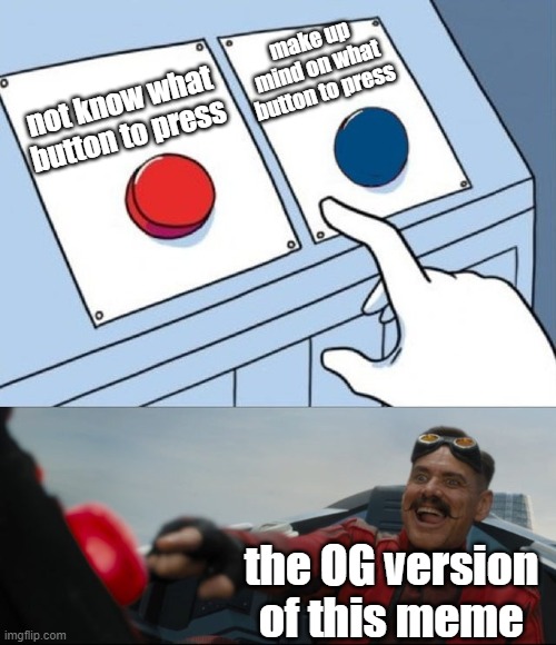 Robotnik Button | make up mind on what button to press; not know what button to press; the OG version of this meme | image tagged in robotnik button | made w/ Imgflip meme maker