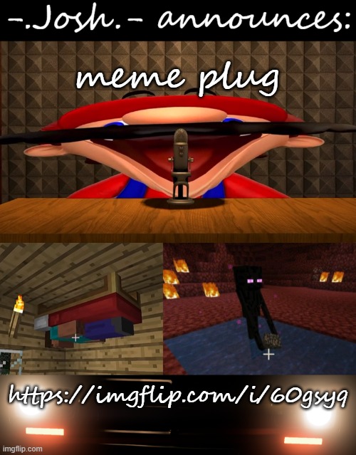 Josh's announcement temp by Josh | meme plug; https://imgflip.com/i/60gsyq | image tagged in josh's announcement temp by josh | made w/ Imgflip meme maker