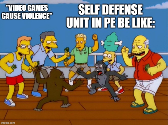 Violence is not the answer, but it is the answer | "VIDEO GAMES CAUSE VIOLENCE"; SELF DEFENSE UNIT IN PE BE LIKE: | image tagged in simpsons monkey fight | made w/ Imgflip meme maker