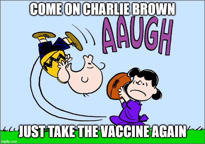 Take the vaccine Charlie Brown | COME ON CHARLIE BROWN; JUST TAKE THE VACCINE AGAIN | image tagged in vaccine,covid,charlie brown football | made w/ Imgflip meme maker