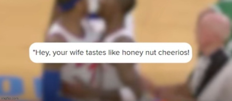 Hey your wife tastes like honey nut cheerios Blank Meme Template