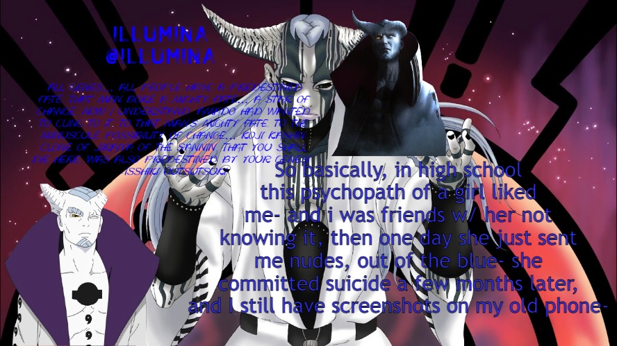 Story time ig | So basically, in high school this psychopath of a girl liked me- and i was friends w/ her not knowing it, then one day she just sent me nudes, out of the blue- she committed suicide a few months later, and I still have screenshots on my old phone- | made w/ Imgflip meme maker
