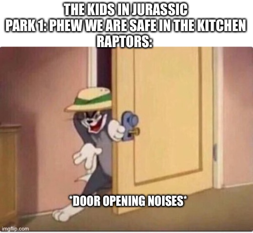 Cant get in here, right? | THE KIDS IN JURASSIC PARK 1: PHEW WE ARE SAFE IN THE KITCHEN
RAPTORS:; *DOOR OPENING NOISES* | image tagged in tom sneaking in a room | made w/ Imgflip meme maker