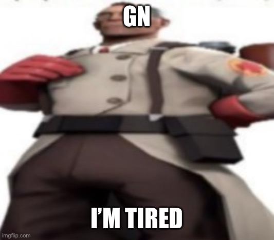 Him | GN; I’M TIRED | image tagged in him | made w/ Imgflip meme maker