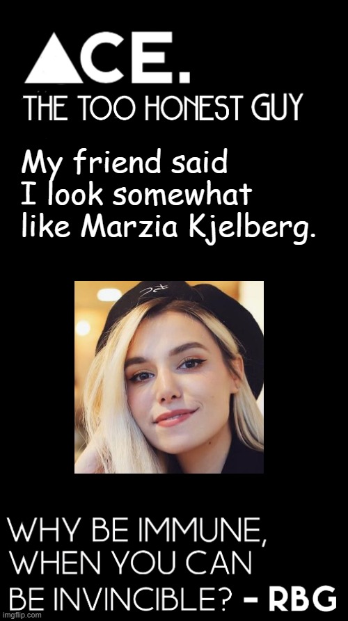 i do not look like that | My friend said I look somewhat like Marzia Kjelberg. | image tagged in spiralz / ace plain template | made w/ Imgflip meme maker