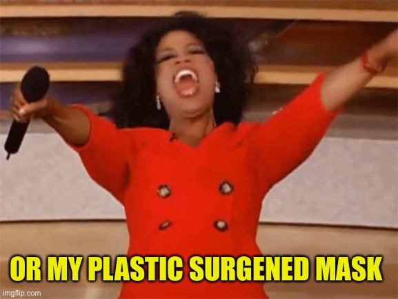 oprah | OR MY PLASTIC SURGENED MASK | image tagged in oprah | made w/ Imgflip meme maker