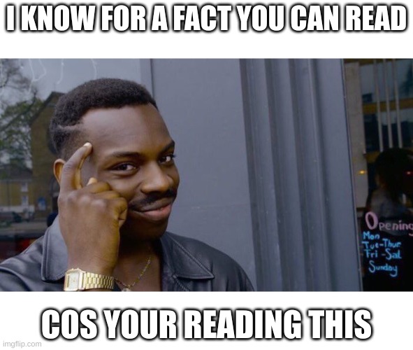 Roll Safe Think About It | I KNOW FOR A FACT YOU CAN READ; COS YOUR READING THIS | image tagged in memes,roll safe think about it | made w/ Imgflip meme maker