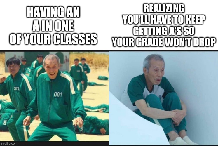 Suffering from success | REALIZING YOU’LL HAVE TO KEEP GETTING A’S SO YOUR GRADE WON’T DROP; HAVING AN A IN ONE OF YOUR CLASSES | image tagged in squid game before after old man | made w/ Imgflip meme maker