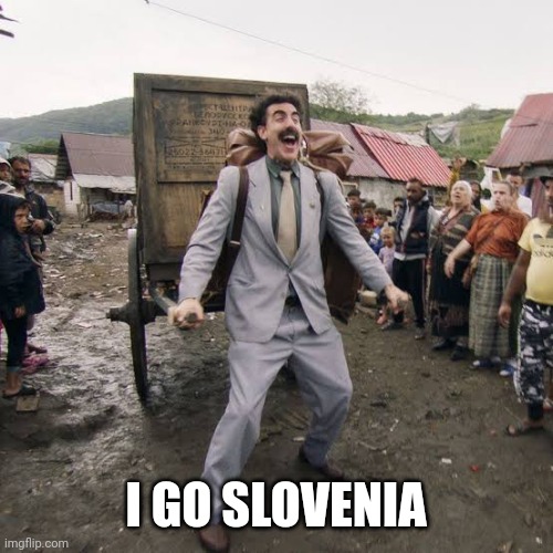 Borat | I GO SLOVENIA | image tagged in borat | made w/ Imgflip meme maker