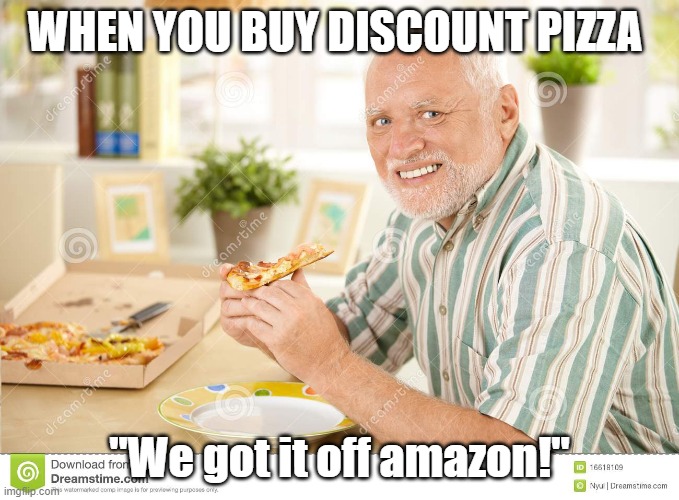 Mmmmmm Tasty... | WHEN YOU BUY DISCOUNT PIZZA; "We got it off amazon!" | image tagged in unsure pizza man | made w/ Imgflip meme maker
