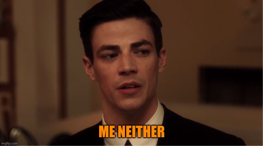 Flash "Me Neither" | ME NEITHER | image tagged in flash me neither | made w/ Imgflip meme maker