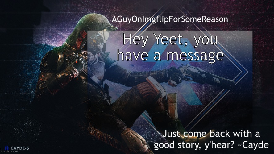 AGuyOnImgflip Cayde Announcement Template | Hey Yeet, you have a message | image tagged in aguyonimgflip cayde announcement template | made w/ Imgflip meme maker