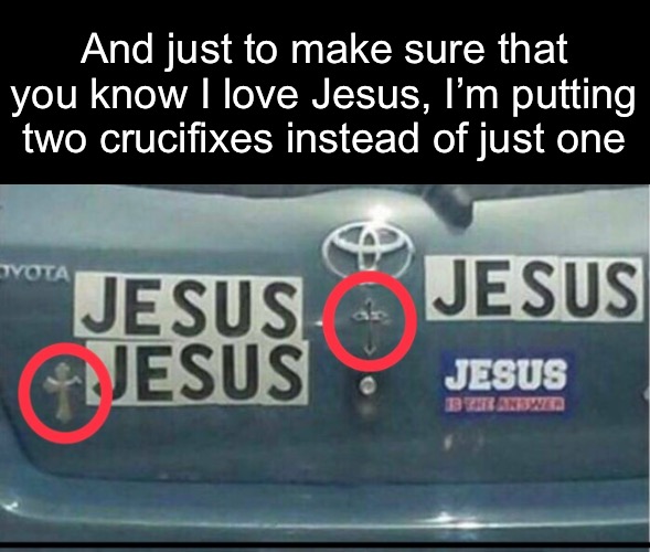 And just to make sure that you know I love Jesus, I’m putting two crucifixes instead of just one | made w/ Imgflip meme maker