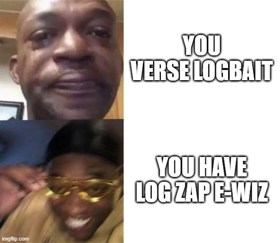 Black Guy Crying and Black Guy Laughing | YOU VERSE LOGBAIT; YOU HAVE LOG ZAP E-WIZ | image tagged in black guy crying and black guy laughing | made w/ Imgflip meme maker