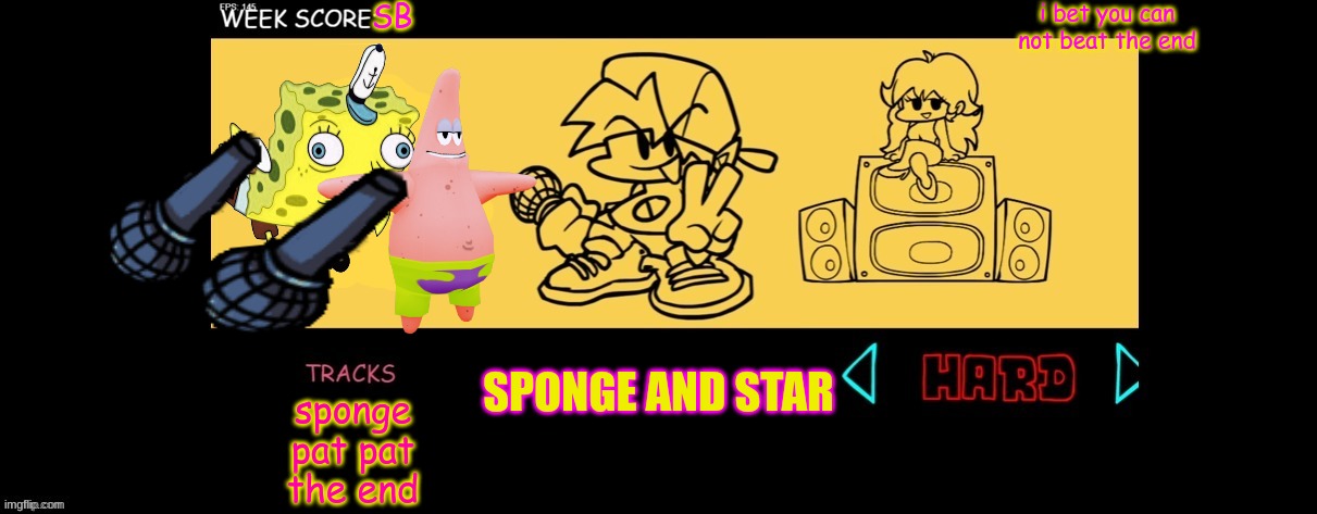 fnf patrick and spongebob | SB; i bet you can not beat the end; SPONGE AND STAR; sponge
pat pat
the end | image tagged in fnf custom week | made w/ Imgflip meme maker