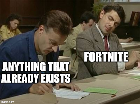 Mr bean copying | FORTNITE; ANYTHING THAT ALREADY EXISTS | image tagged in mr bean copying | made w/ Imgflip meme maker