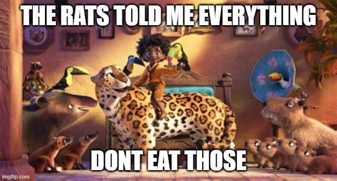 advertisement | THE RATS TOLD ME EVERYTHING; DONT EAT THOSE | image tagged in encanto | made w/ Imgflip meme maker