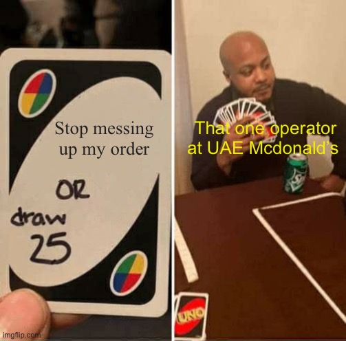 That one operator at Mcdonald’s be like | Stop messing up my order; That one operator at UAE Mcdonald’s | image tagged in memes,uno draw 25 cards | made w/ Imgflip meme maker