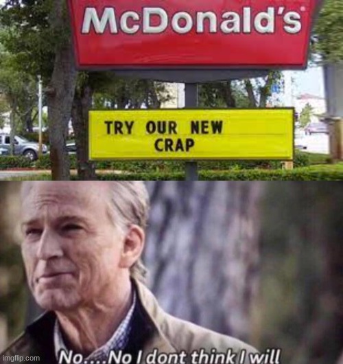 try our new crap. DO IT | image tagged in no i don't think i will,memes,funny,mcdonalds,avengers,star wars no | made w/ Imgflip meme maker