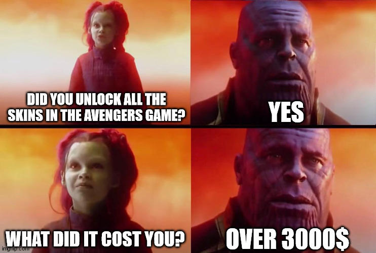 What did it cost? | YES; DID YOU UNLOCK ALL THE SKINS IN THE AVENGERS GAME? OVER 3000$; WHAT DID IT COST YOU? | image tagged in what did it cost | made w/ Imgflip meme maker