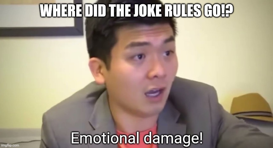 Emotional damage | WHERE DID THE JOKE RULES GO!? | image tagged in emotional damage | made w/ Imgflip meme maker