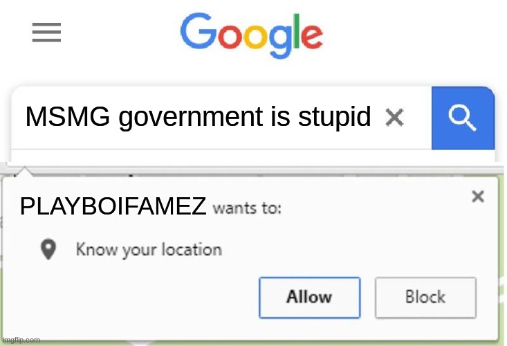 Wants to know your location | MSMG government is stupid PLAYBOIFAMEZ | image tagged in wants to know your location | made w/ Imgflip meme maker