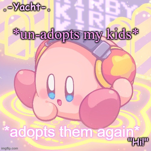 there | *un-adopts my kids*; *adopts them again* | image tagged in yacht's kirby temp | made w/ Imgflip meme maker