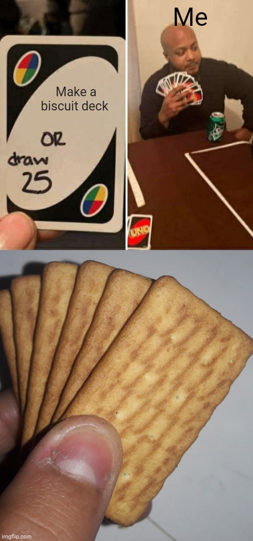 Biscuit deck | Me; Make a biscuit deck | image tagged in memes,uno draw 25 cards | made w/ Imgflip meme maker