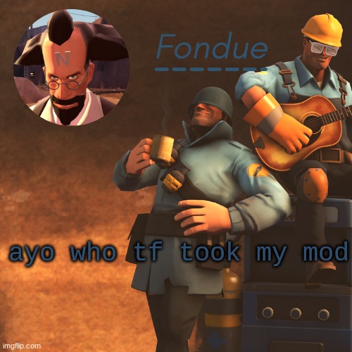 TF2 temp-Fon | ayo who tf took my mod | image tagged in tf2 temp-fon | made w/ Imgflip meme maker