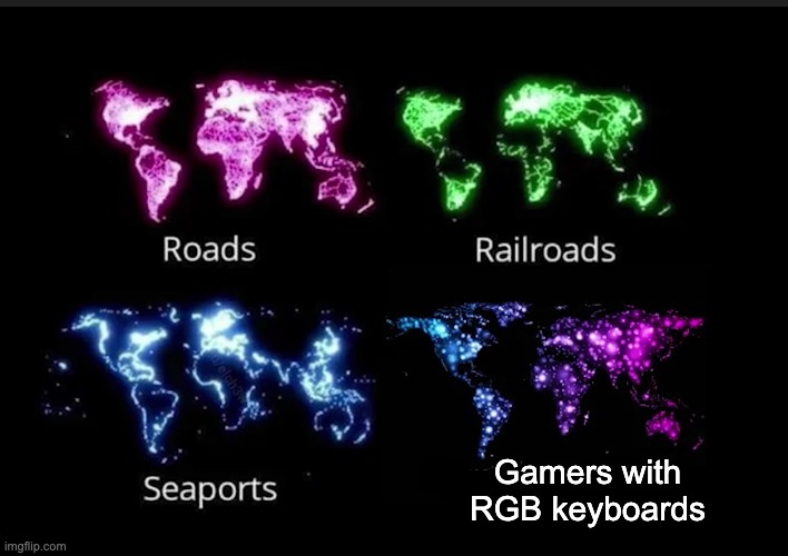 They create life | Gamers with RGB keyboards | image tagged in memes,unfunny | made w/ Imgflip meme maker