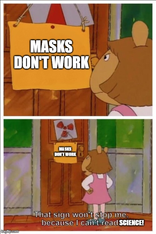 MASKS DON'T WORK SCIENCE! MASKS DON'T WORK | image tagged in d w cant read | made w/ Imgflip meme maker