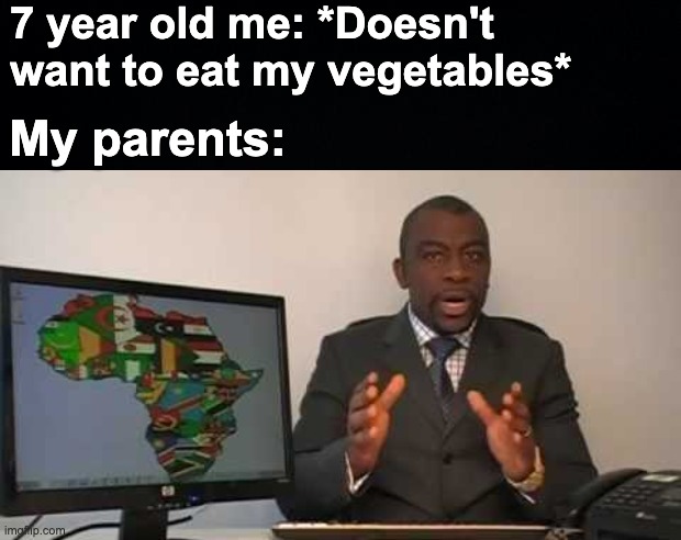 Every 60 seconds in Africa, a minute passes. Help us stop this. | 7 year old me: *Doesn't want to eat my vegetables*; My parents: | image tagged in memes,unfunny | made w/ Imgflip meme maker