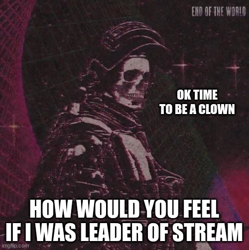 this is just hypothetically | OK TIME TO BE A CLOWN; HOW WOULD YOU FEEL IF I WAS LEADER OF STREAM | image tagged in playbois announcement temp | made w/ Imgflip meme maker