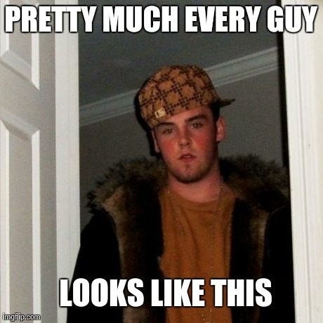 Scumbag Steve Meme | PRETTY MUCH EVERY GUY LOOKS LIKE THIS | image tagged in memes,scumbag steve,AdviceAnimals | made w/ Imgflip meme maker