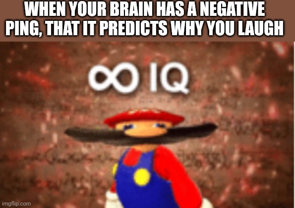 Infinite IQ | WHEN YOUR BRAIN HAS A NEGATIVE PING, THAT IT PREDICTS WHY YOU LAUGH | image tagged in infinite iq | made w/ Imgflip meme maker