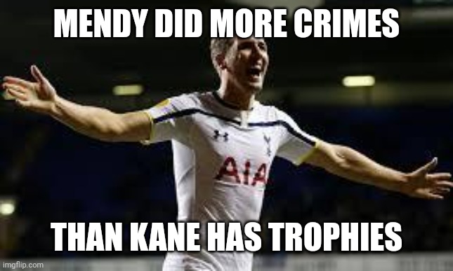 Harry Kane | MENDY DID MORE CRIMES; THAN KANE HAS TROPHIES | image tagged in harry kane | made w/ Imgflip meme maker